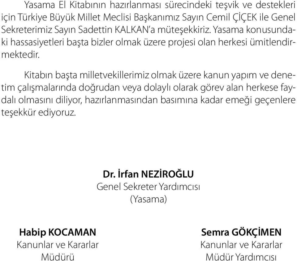 Kitabın başta milletvekillerimiz olmak üzere kanun yapım ve denetim çalışmalarında doğrudan veya dolaylı olarak görev alan herkese faydalı olmasını diliyor,