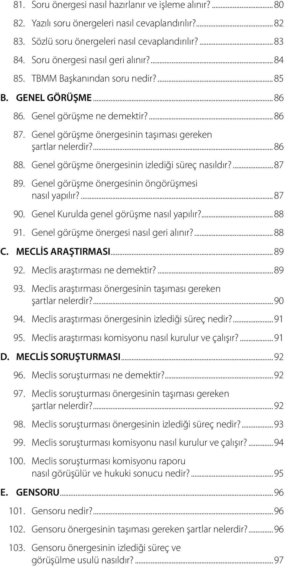 ...86 88. Genel görüşme önergesinin izlediği süreç nasıldır?...87 89. Genel görüşme önergesinin öngörüşmesi nasıl yapılır?...87 90. Genel Kurulda genel görüşme nasıl yapılır?...88 91.