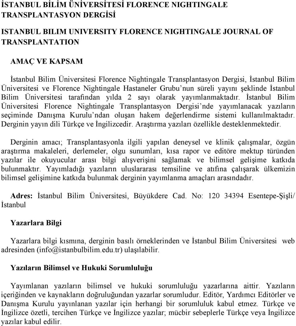 yayımlanmaktadır. İstanbul Bilim Üniversitesi Florence Nightingale Transplantasyon Dergisi nde yayımlanacak yazıların seçiminde Danışma Kurulu ndan oluşan hakem değerlendirme sistemi kullanılmaktadır.