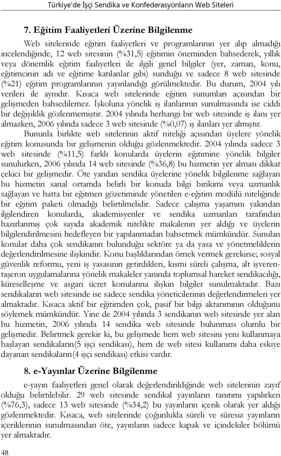 görülmektedir. Bu durum, 24 yılı verileri ile aynıdır. Kısaca web sitelerinde eğitim sunumları açısından bir gelişmeden bahsedilemez.