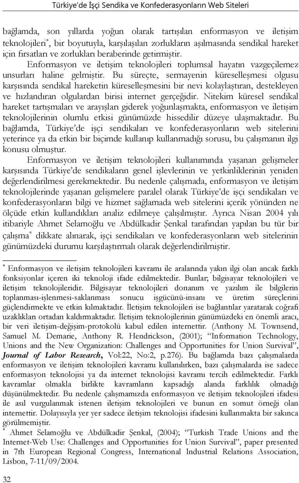 Bu süreçte, sermayenin küreselleşmesi olgusu karşısında sendikal hareketin küreselleşmesini bir nevi kolaylaştıran, destekleyen ve hızlandıran olgulardan birisi internet gerçeğidir.