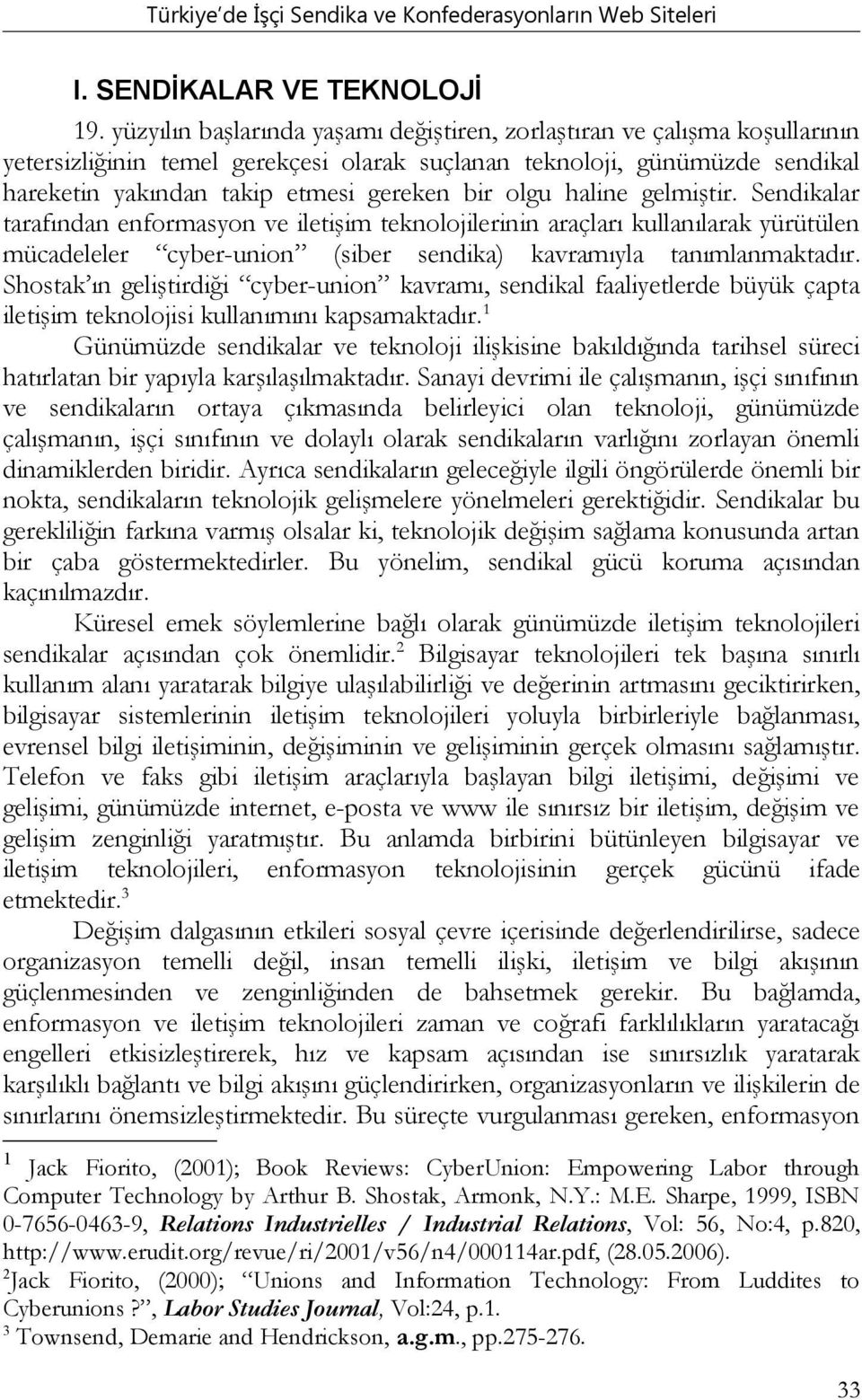 olgu haline gelmiştir. Sendikalar tarafından enformasyon ve iletişim teknolojilerinin araçları kullanılarak yürütülen mücadeleler cyber-union (siber sendika) kavramıyla tanımlanmaktadır.