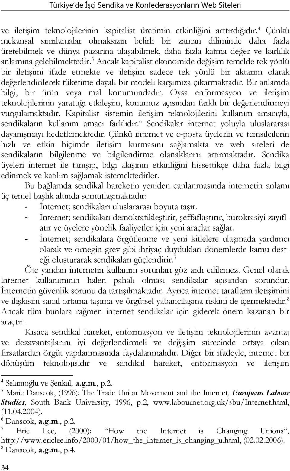 5 Ancak kapitalist ekonomide değişim temelde tek yönlü bir iletişimi ifade etmekte ve iletişim sadece tek yönlü bir aktarım olarak değerlendirilerek tüketime dayalı bir modeli karşımıza çıkarmaktadır.