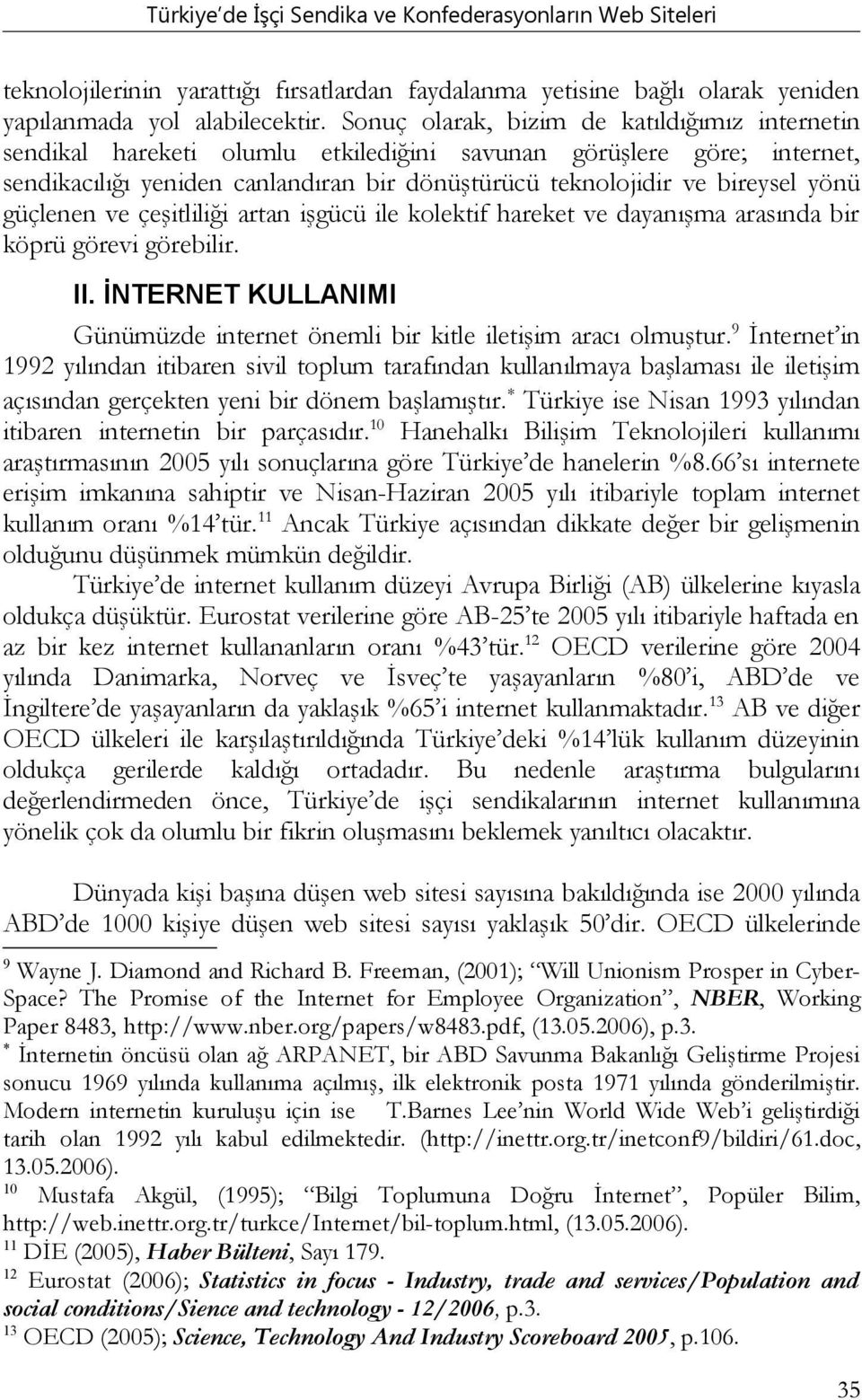 güçlenen ve çeşitliliği artan işgücü ile kolektif hareket ve dayanışma arasında bir köprü görevi görebilir. II. İNTERNET KULLANIMI Günümüzde internet önemli bir kitle iletişim aracı olmuştur.