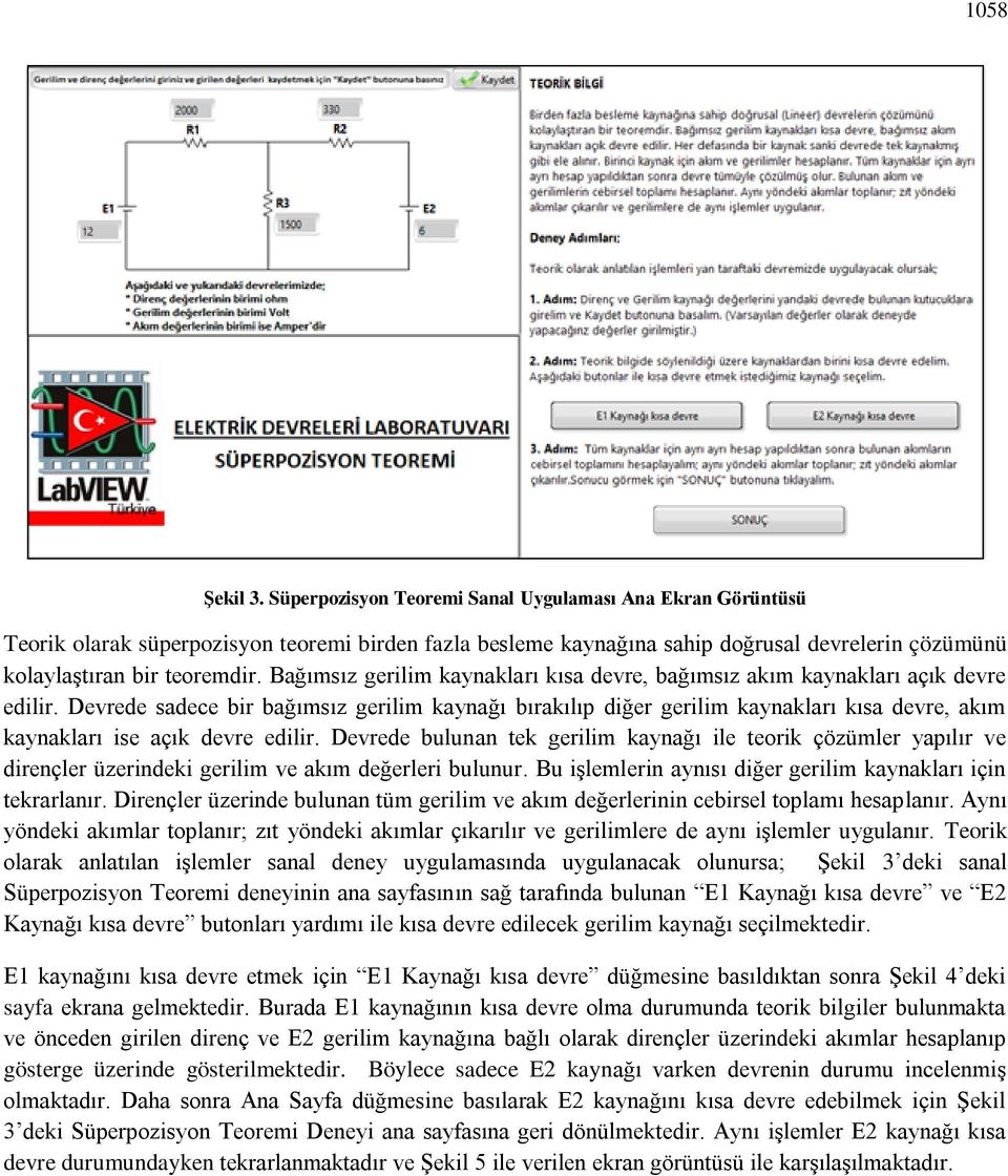 Bağımsız gerilim kaynakları kısa devre, bağımsız akım kaynakları açık devre edilir.