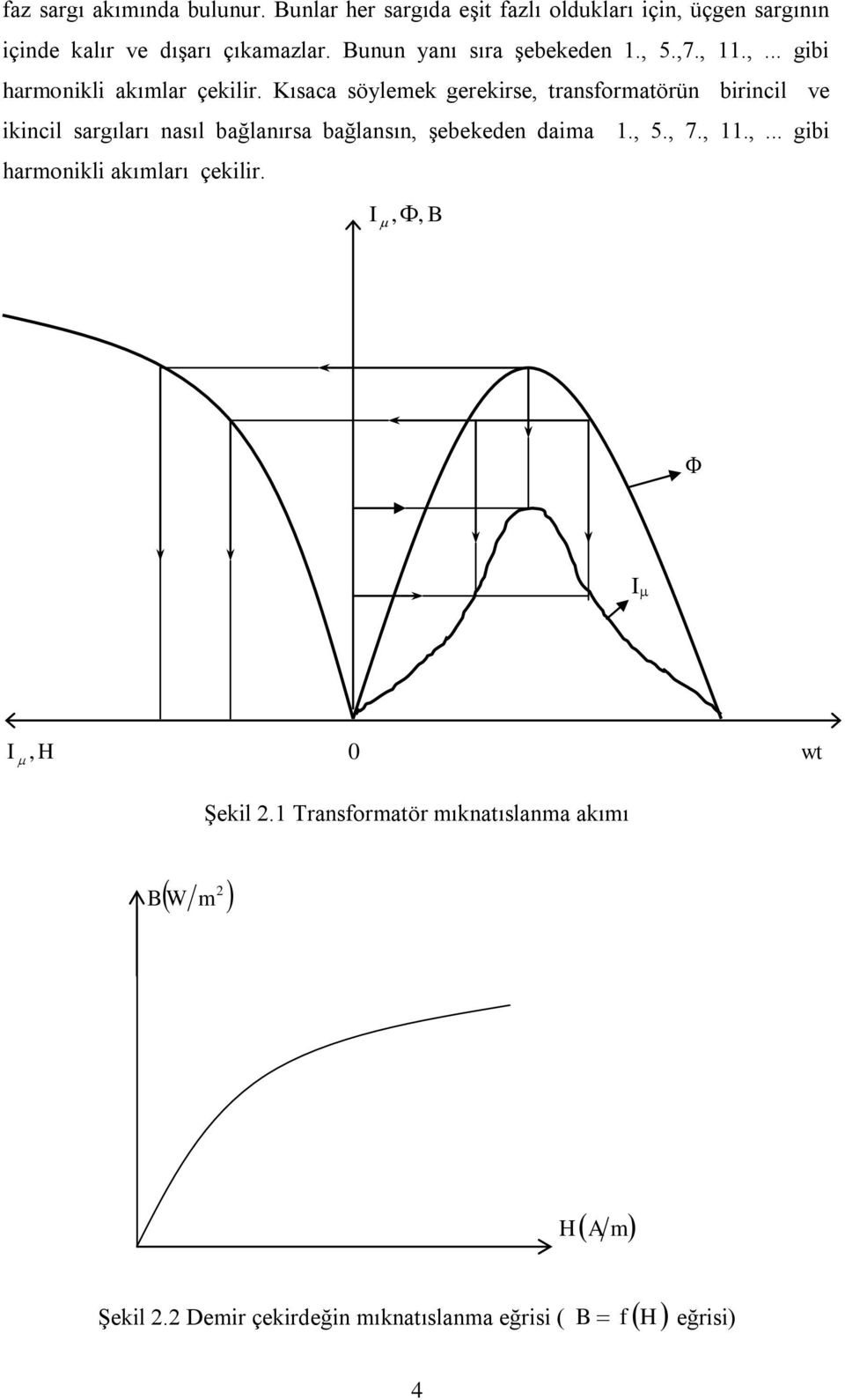 Kısaca söylemek gerekirse, transformatörün birincil ve ikincil sargıları nasıl bağlanırsa bağlansın, şebekeden daima 1., 5., 7.