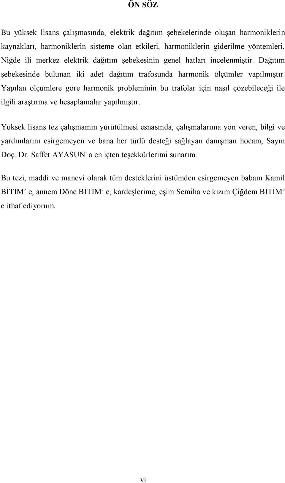 Yapılan ölçümlere göre harmonik probleminin bu trafolar için nasıl çözebileceği ile ilgili araştırma ve hesaplamalar yapılmıştır.