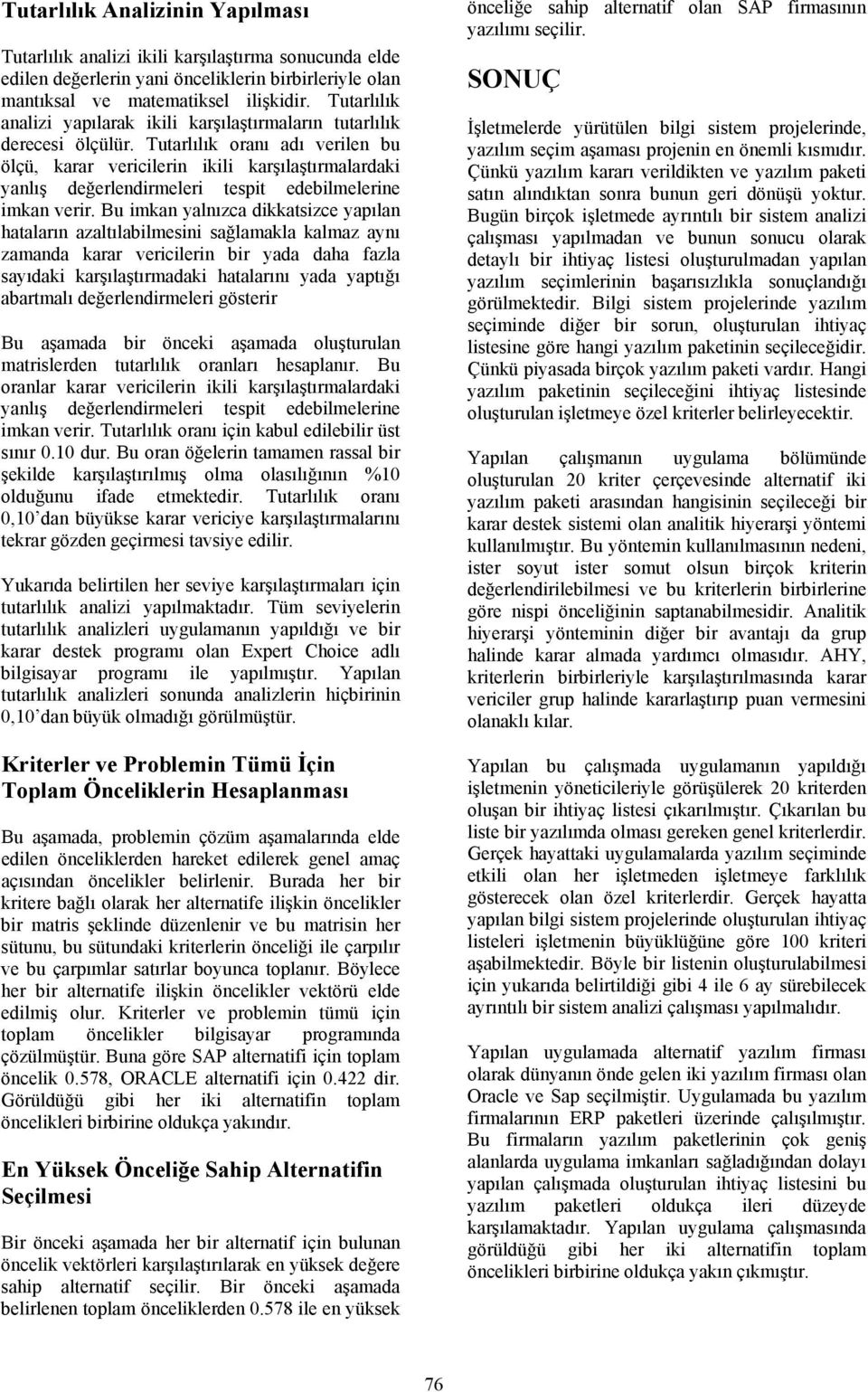 Tutarlılık oranı adı verilen bu ölçü, karar vericilerin ikili karşılaştırmalardaki yanlış değerlendirmeleri tespit edebilmelerine imkan verir.