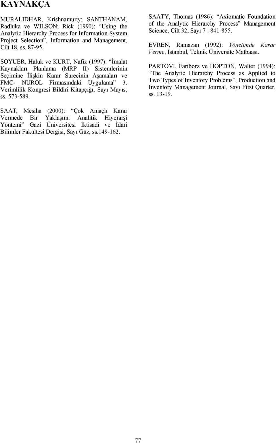 Verimlilik Kongresi Bildiri Kitapçığı, Sayı Mayıs, ss. 573-589. SAATY, Thomas (1986): Axiomatic Foundation of the Analytic Hierarchy Process Management Science, Cilt 32, Sayı 7 : 841-855.