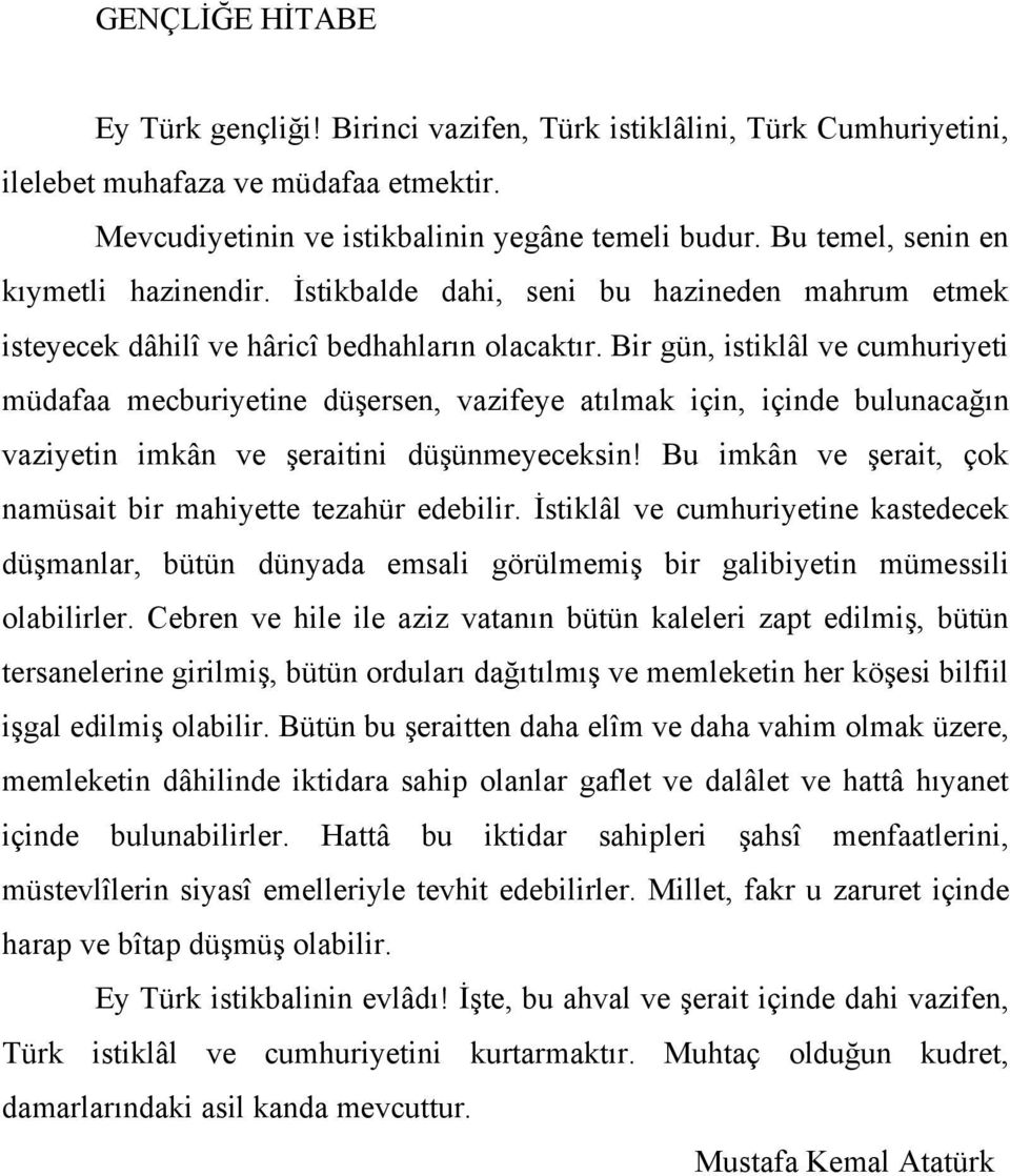 Bir gün, istiklâl ve cumhuriyeti müdafaa mecburiyetine düşersen, vazifeye atılmak için, içinde bulunacağın vaziyetin imkân ve şeraitini düşünmeyeceksin!