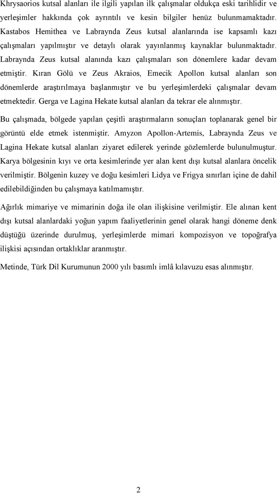 Labraynda Zeus kutsal alanında kazı çalışmaları son dönemlere kadar devam etmiştir.