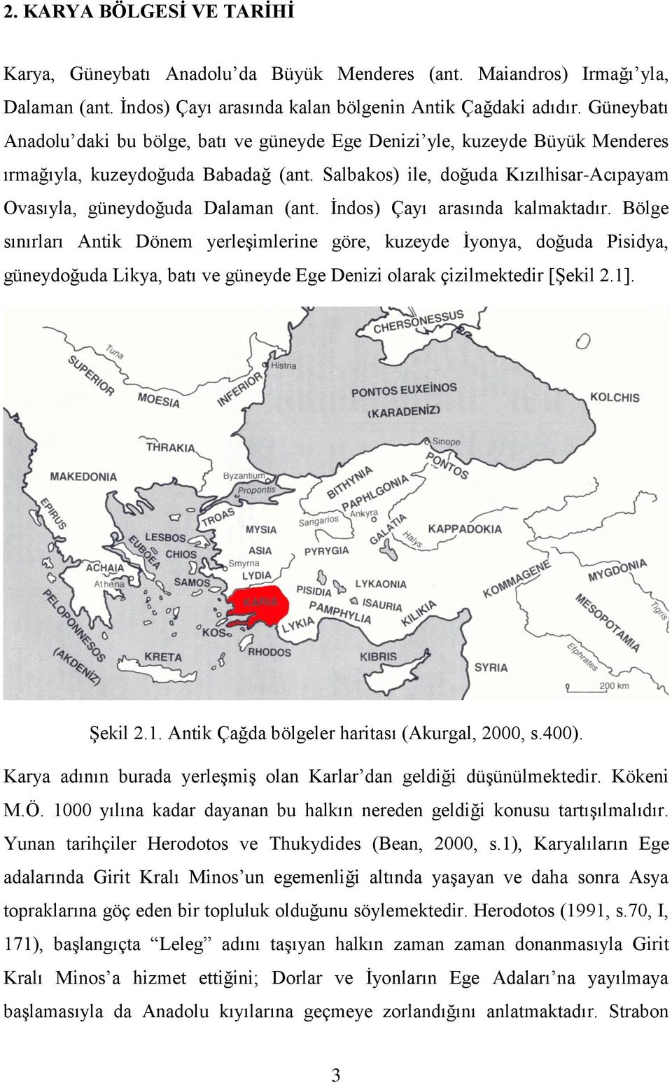 Salbakos) ile, doğuda Kızılhisar-Acıpayam Ovasıyla, güneydoğuda Dalaman (ant. İndos) Çayı arasında kalmaktadır.