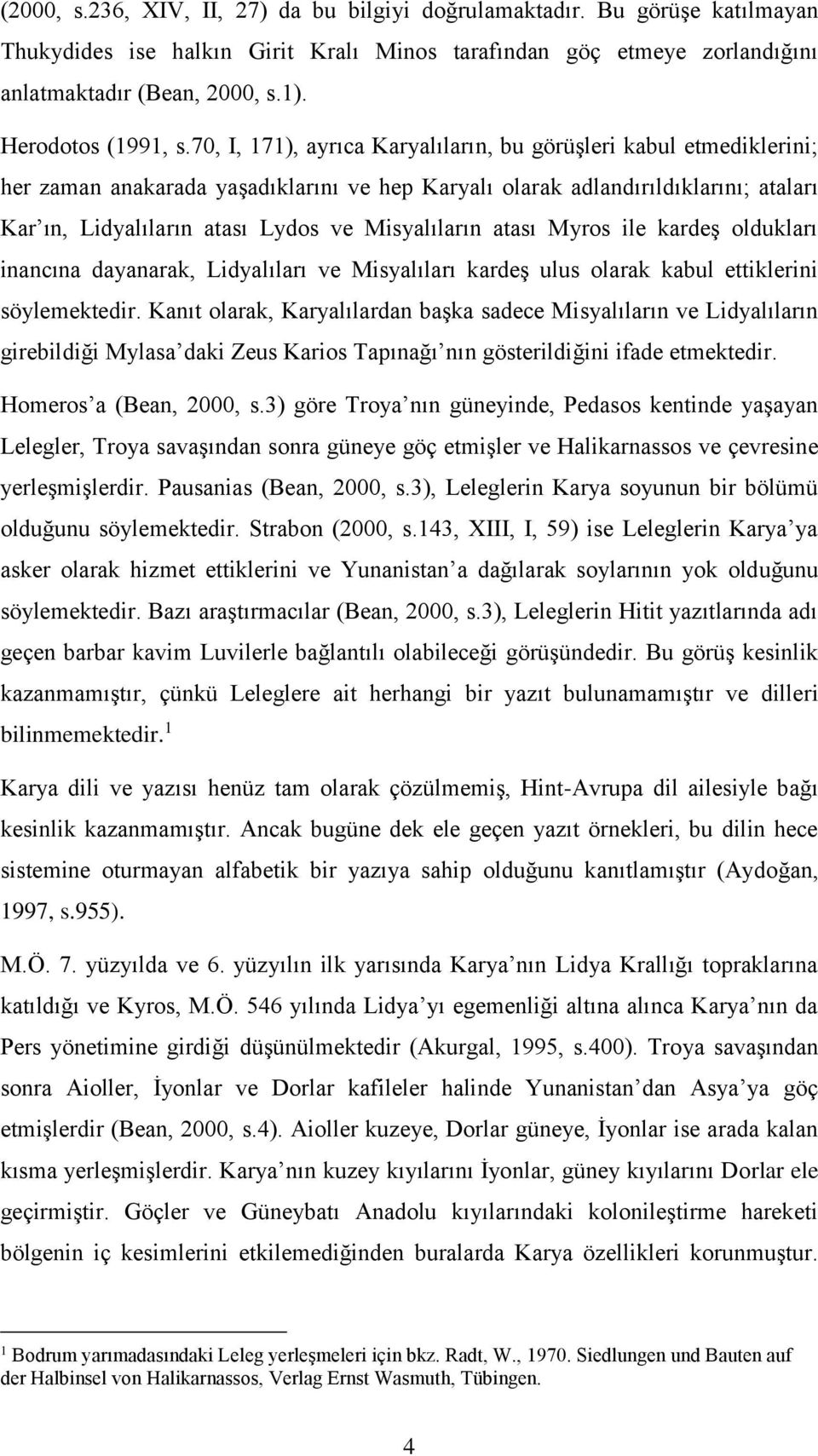 70, I, 171), ayrıca Karyalıların, bu görüşleri kabul etmediklerini; her zaman anakarada yaşadıklarını ve hep Karyalı olarak adlandırıldıklarını; ataları Kar ın, Lidyalıların atası Lydos ve