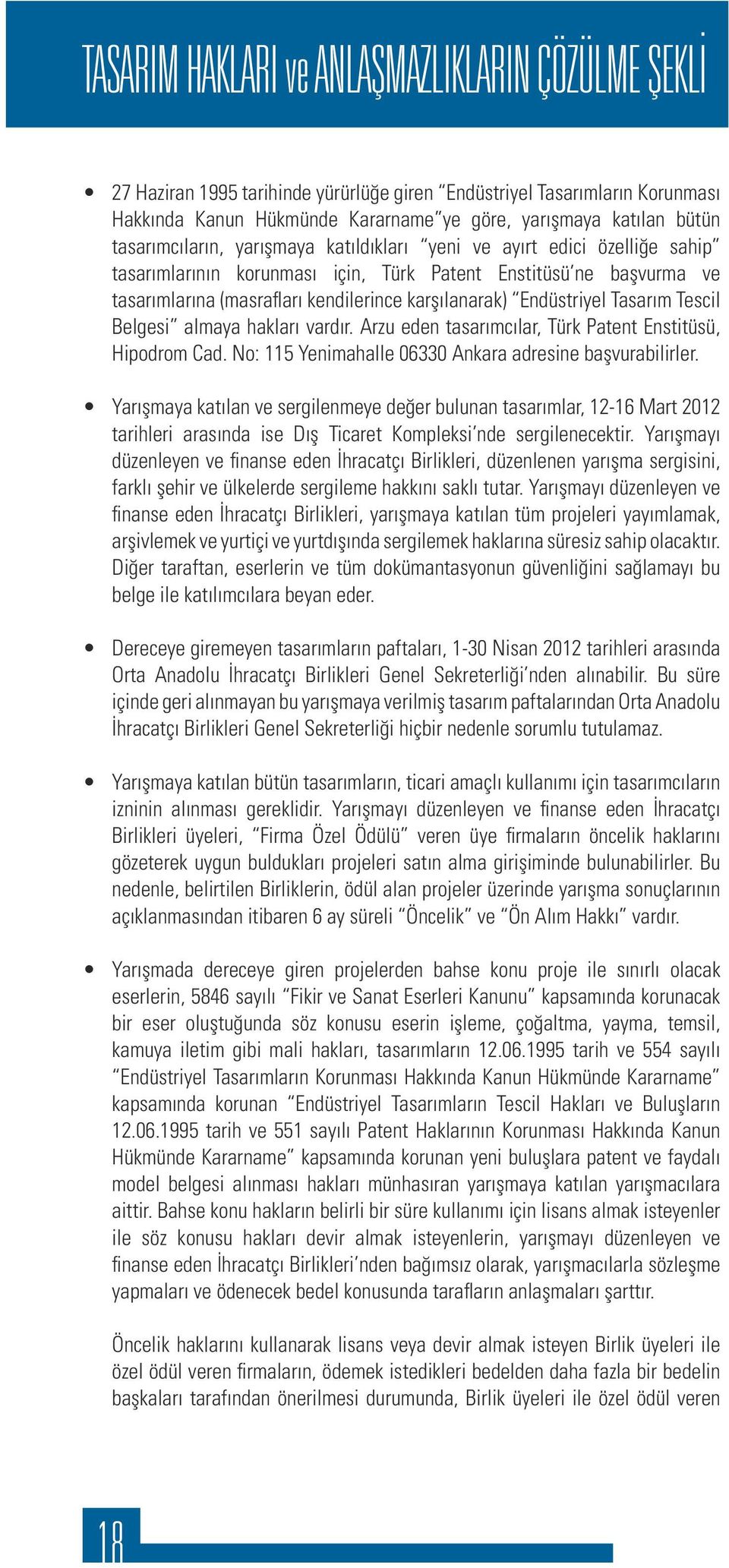 Endüstriyel Tasarım Tescil Belgesi almaya hakları vardır. Arzu eden tasarımcılar, Türk Patent Enstitüsü, Hipodrom Cad. No: 115 Yenimahalle 06330 Ankara adresine başvurabilirler.