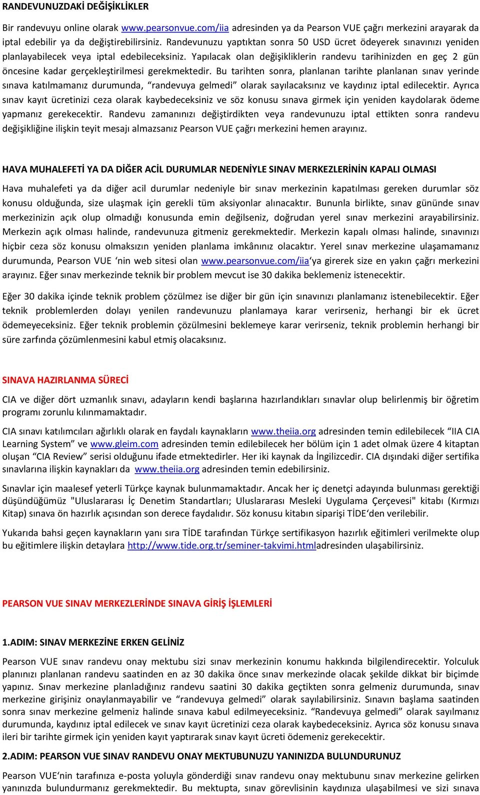 Yapılacak olan değişikliklerin randevu tarihinizden en geç 2 gün öncesine kadar gerçekleştirilmesi gerekmektedir.