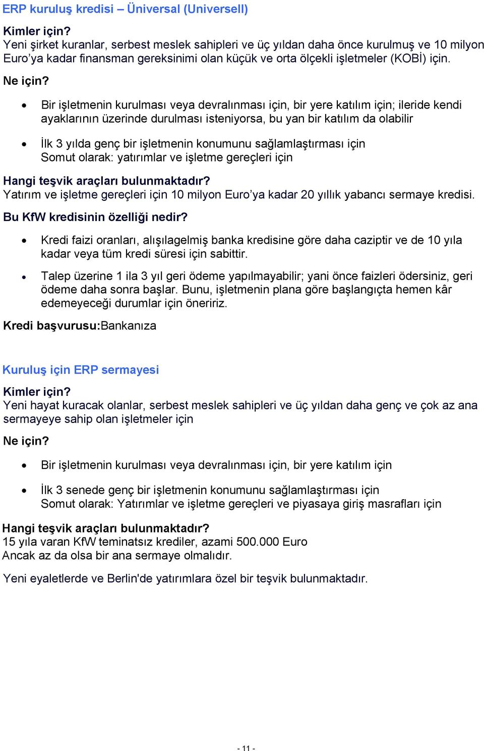 Bir işletmenin kurulması veya devralınması için, bir yere katılım için; ileride kendi ayaklarının üzerinde durulması isteniyorsa, bu yan bir katılım da olabilir İlk 3 yılda genç bir işletmenin