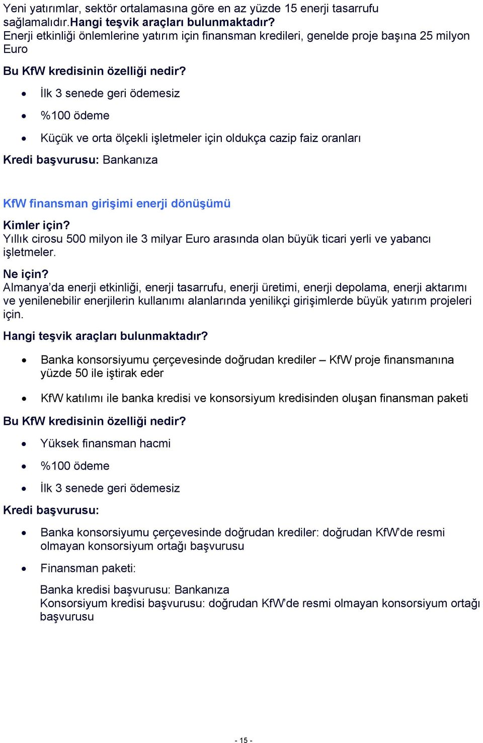 oranları Kredi başvurusu: Bankanıza KfW finansman girişimi enerji dönüşümü Yıllık cirosu 500 milyon ile 3 milyar Euro arasında olan büyük ticari yerli ve yabancı işletmeler.