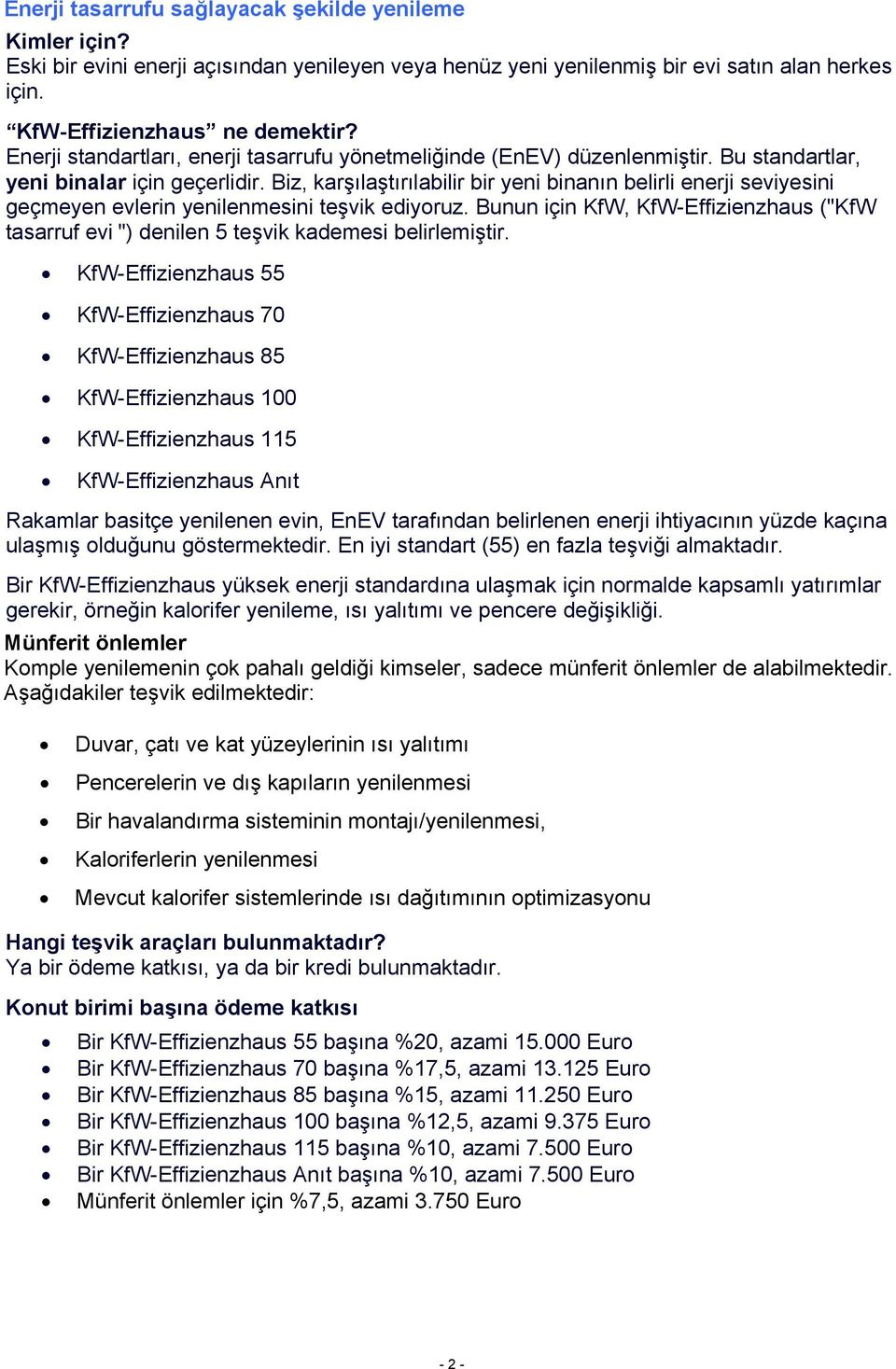 Biz, karşılaştırılabilir bir yeni binanın belirli enerji seviyesini geçmeyen evlerin yenilenmesini teşvik ediyoruz.