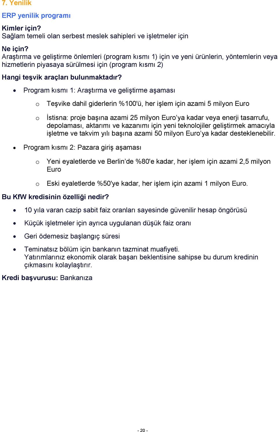 milyon Euro ya kadar veya enerji tasarrufu, depolaması, aktarımı ve kazanımı için yeni teknolojiler geliştirmek amacıyla işletme ve takvim yılı başına azami 50 milyon Euro ya kadar desteklenebilir.