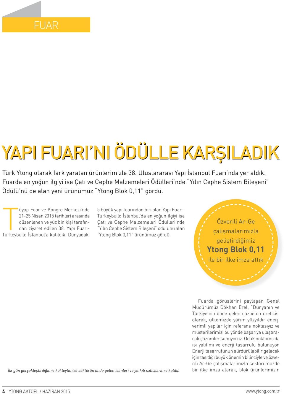 Tüyap Fuar ve Kongre Merkezi nde 21-25 Nisan 2015 tarihleri arasında düzenlenen ve yüz bin kişi tarafından ziyaret edilen 38. Yapı Fuarı- Turkeybuild İstanbul a katıldık.