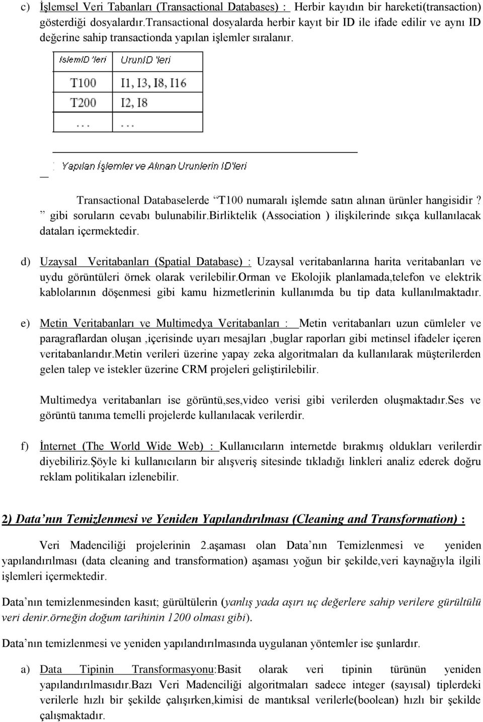 Transactional Databaselerde T100 numaralı işlemde satın alınan ürünler hangisidir? gibi soruların cevabı bulunabilir.birliktelik (Association ) ilişkilerinde sıkça kullanılacak dataları içermektedir.