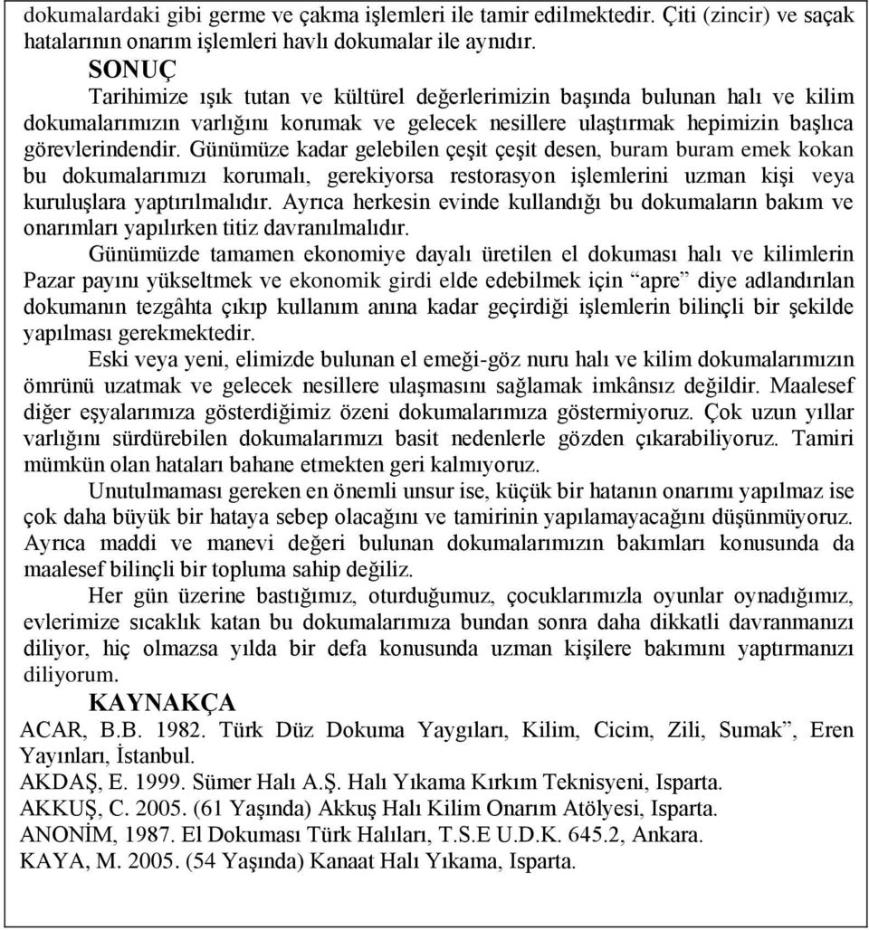 Günümüze kadar gelebilen çeşit çeşit desen, buram buram emek kokan bu dokumalarımızı korumalı, gerekiyorsa restorasyon işlemlerini uzman kişi veya kuruluşlara yaptırılmalıdır.