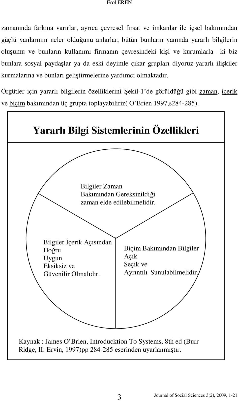 olmaktadır. Örgütler için yararlı bilgilerin özelliklerini Şekil-1 de görüldüğü gibi zaman, içerik ve biçim bakımından üç grupta toplayabiliriz( O Brien 1997,s284-285).