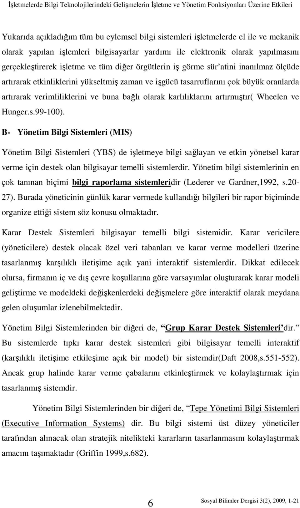 zaman ve işgücü tasarruflarını çok büyük oranlarda artırarak verimliliklerini ve buna bağlı olarak karlılıklarını artırmıştır( Wheelen ve Hunger.s.99-100).