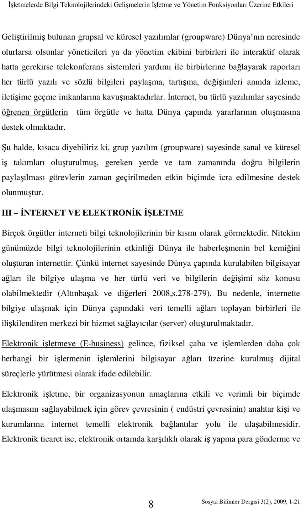 paylaşma, tartışma, değişimleri anında izleme, iletişime geçme imkanlarına kavuşmaktadırlar.