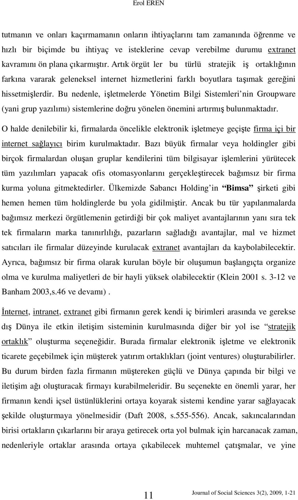 Bu nedenle, işletmelerde Yönetim Bilgi Sistemleri nin Groupware (yani grup yazılımı) sistemlerine doğru yönelen önemini artırmış bulunmaktadır.