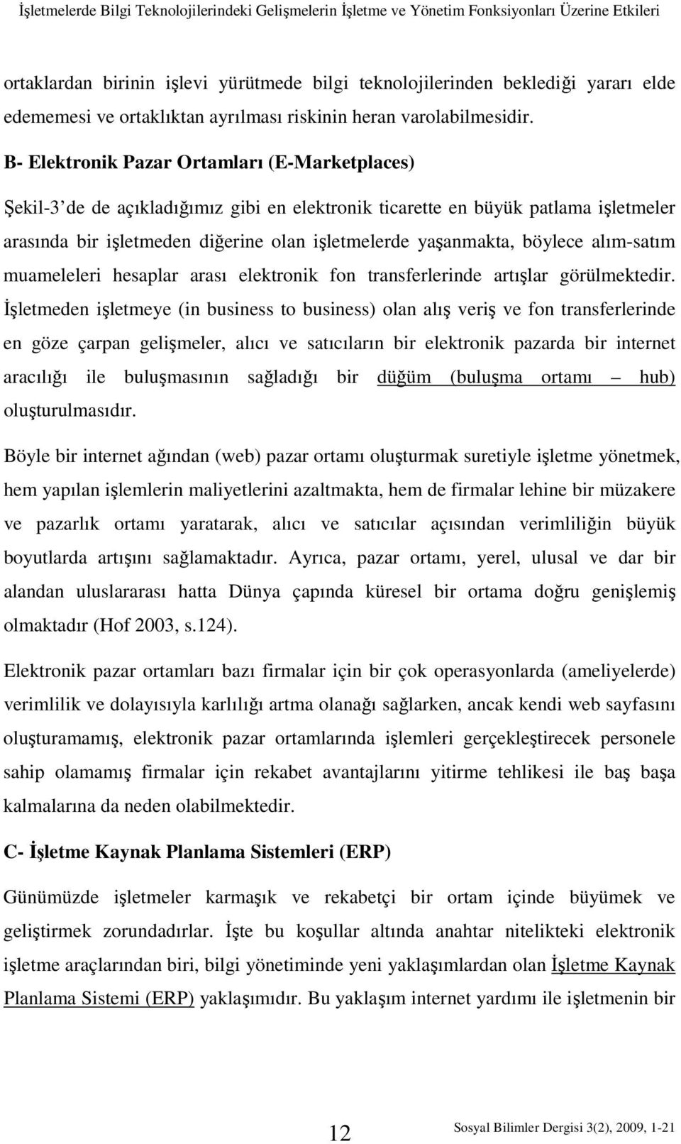 B- Elektronik Pazar Ortamları (E-Marketplaces) Şekil-3 de de açıkladığımız gibi en elektronik ticarette en büyük patlama işletmeler arasında bir işletmeden diğerine olan işletmelerde yaşanmakta,