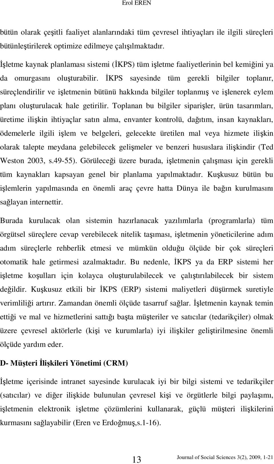 ĐKPS sayesinde tüm gerekli bilgiler toplanır, süreçlendirilir ve işletmenin bütünü hakkında bilgiler toplanmış ve işlenerek eylem planı oluşturulacak hale getirilir.