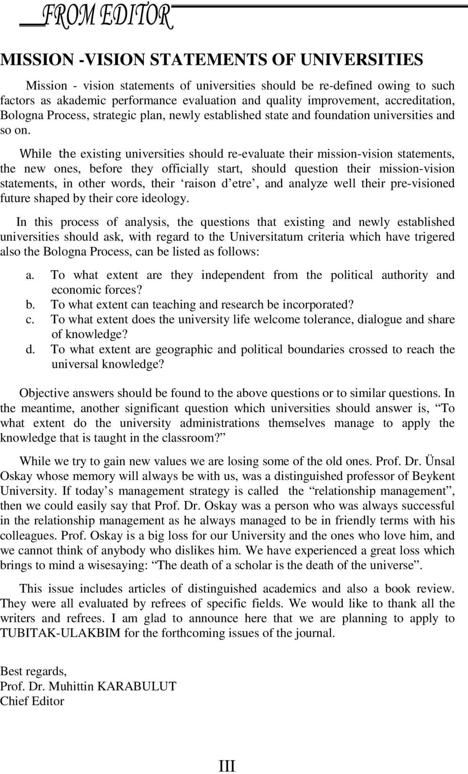 While the existing universities should re-evaluate their mission-vision statements, the new ones, before they officially start, should question their mission-vision statements, in other words, their