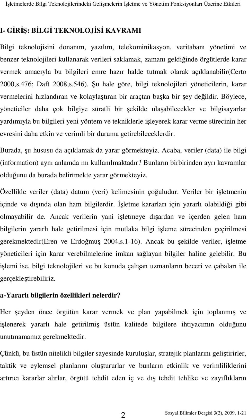 476; Daft 2008,s.546). Şu hale göre, bilgi teknolojileri yöneticilerin, karar vermelerini hızlandıran ve kolaylaştıran bir araçtan başka bir şey değildir.