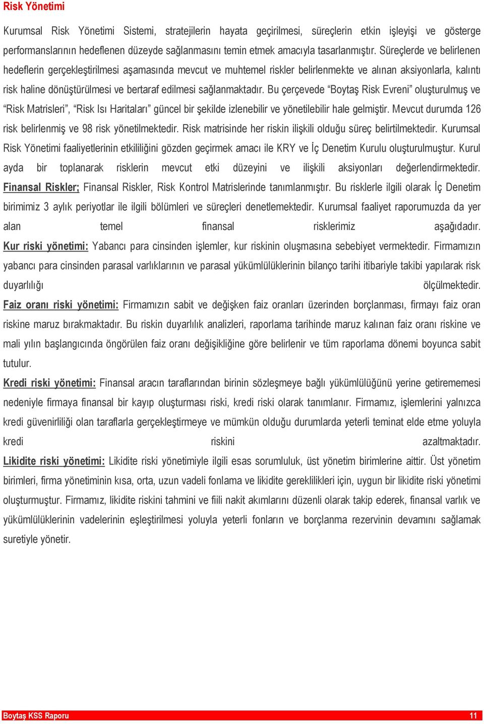 Süreçlerde ve belirlenen hedeflerin gerçekleştirilmesi aşamasında mevcut ve muhtemel riskler belirlenmekte ve alınan aksiyonlarla, kalıntı risk haline dönüştürülmesi ve bertaraf edilmesi