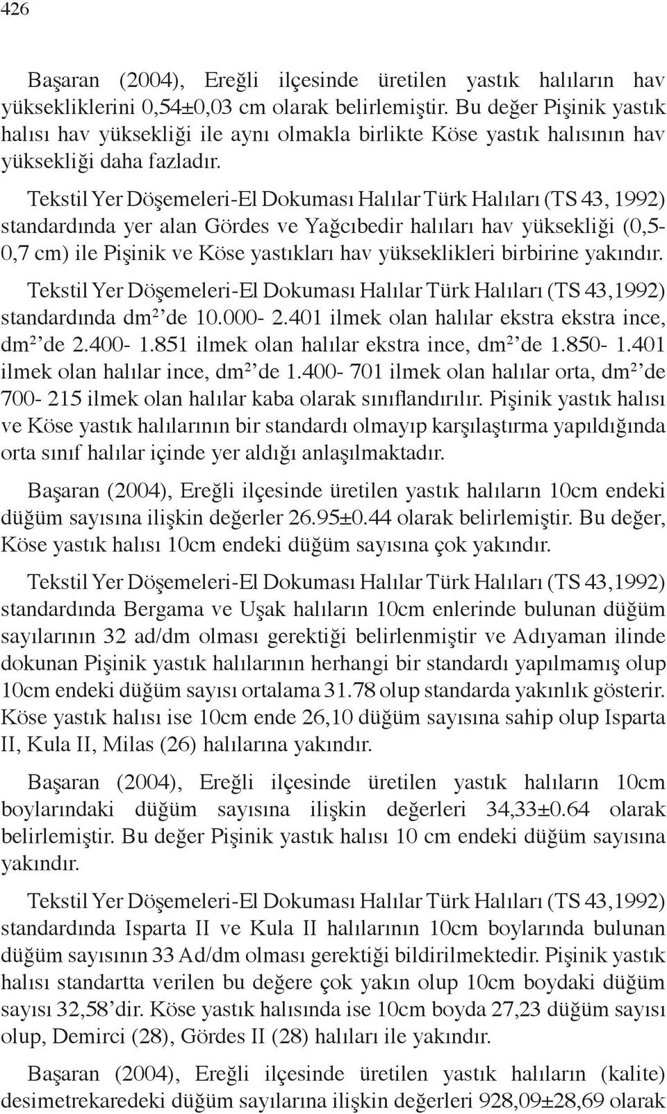 Tekstil Yer Döşemeleri-El Dokuması Halılar Türk Halıları (TS 43, 1992) standardında yer alan Gördes ve Yağcıbedir halıları hav yüksekliği (0,5-0,7 cm) ile Pişinik ve Köse yastıkları hav yükseklikleri