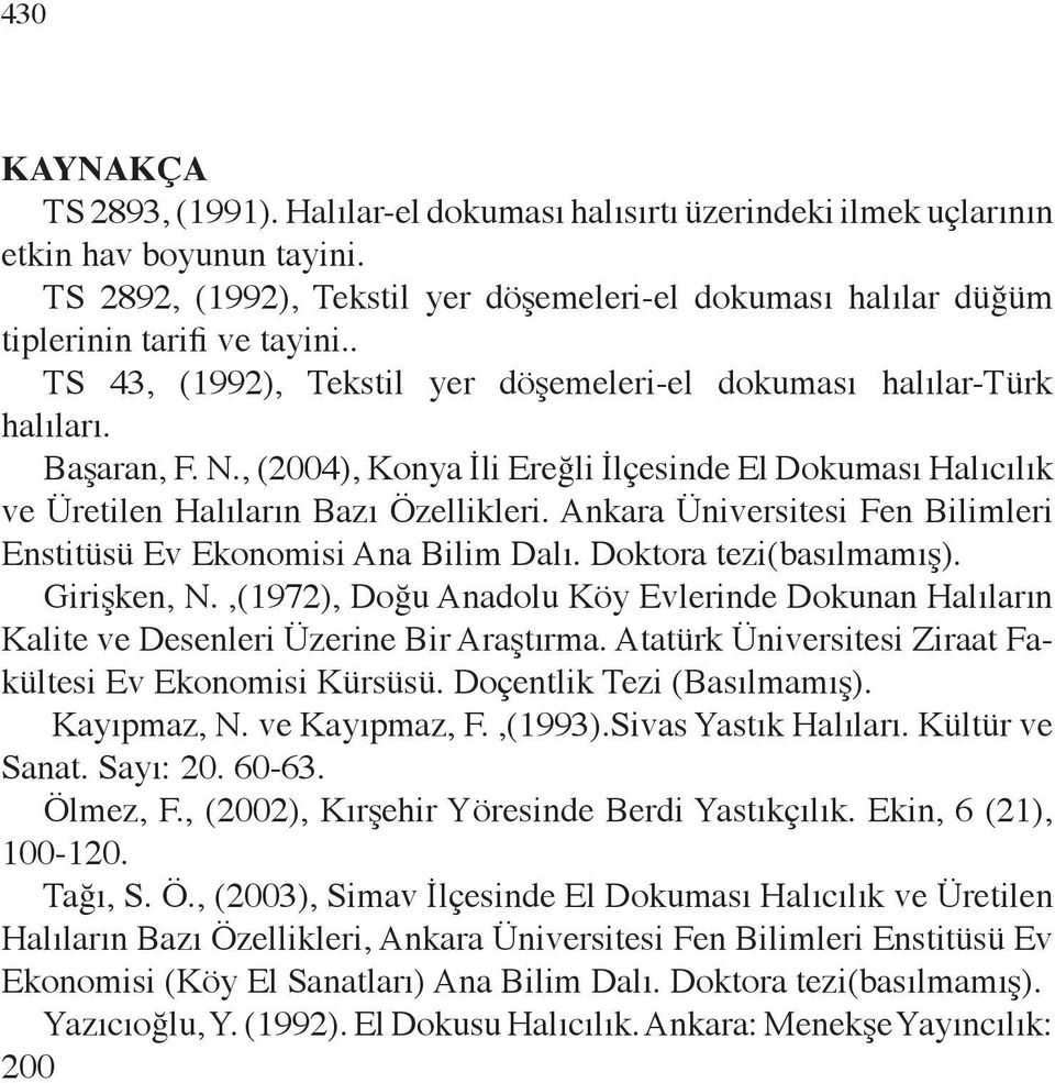 , (2004), Konya İli Ereğli İlçesinde El Dokuması Halıcılık ve Üretilen Halıların Bazı Özellikleri. Ankara Üniversitesi Fen Bilimleri Enstitüsü Ev Ekonomisi Ana Bilim Dalı. Doktora tezi(basılmamış).