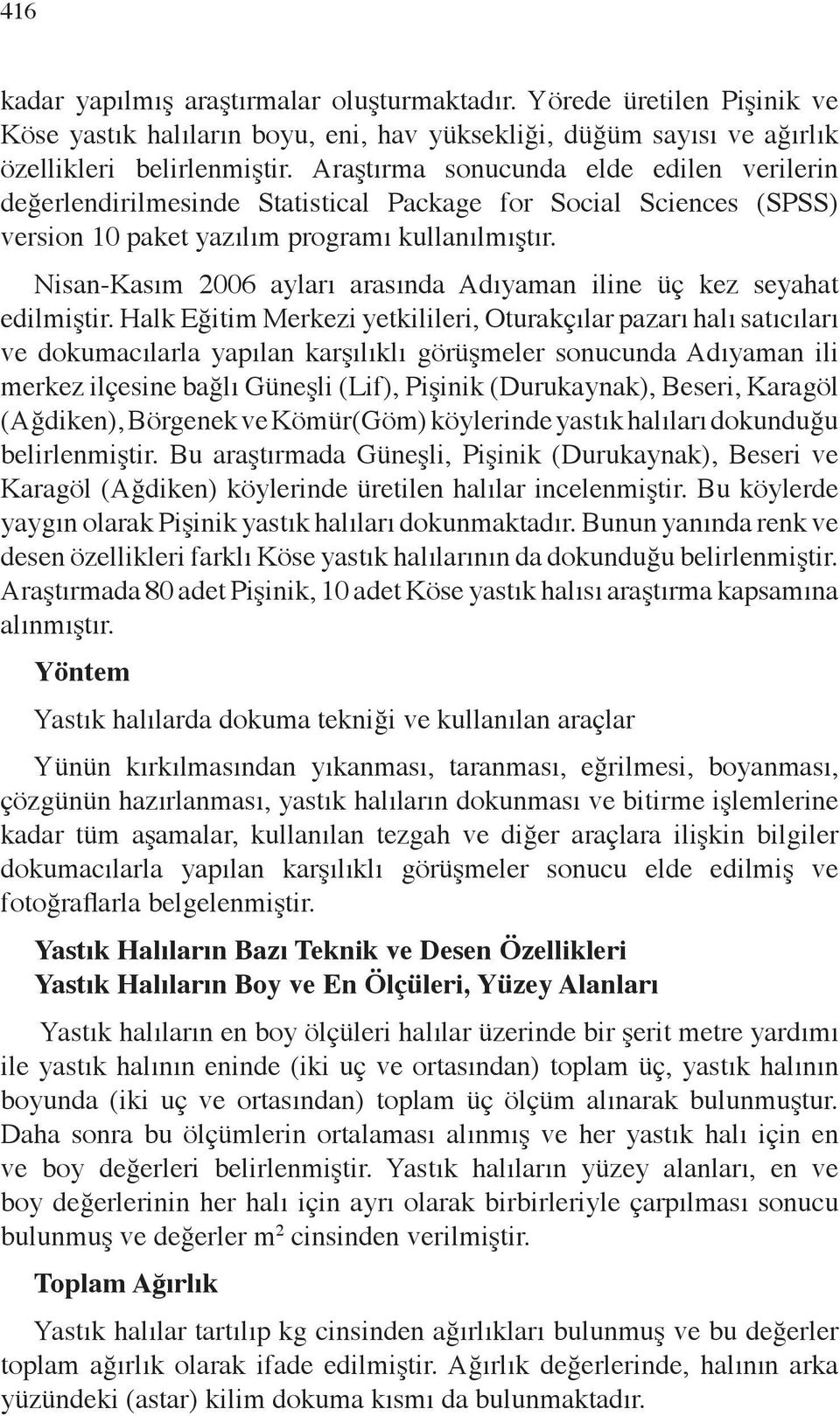 Nisan-Kasım 2006 ayları arasında Adıyaman iline üç kez seyahat edilmiştir.