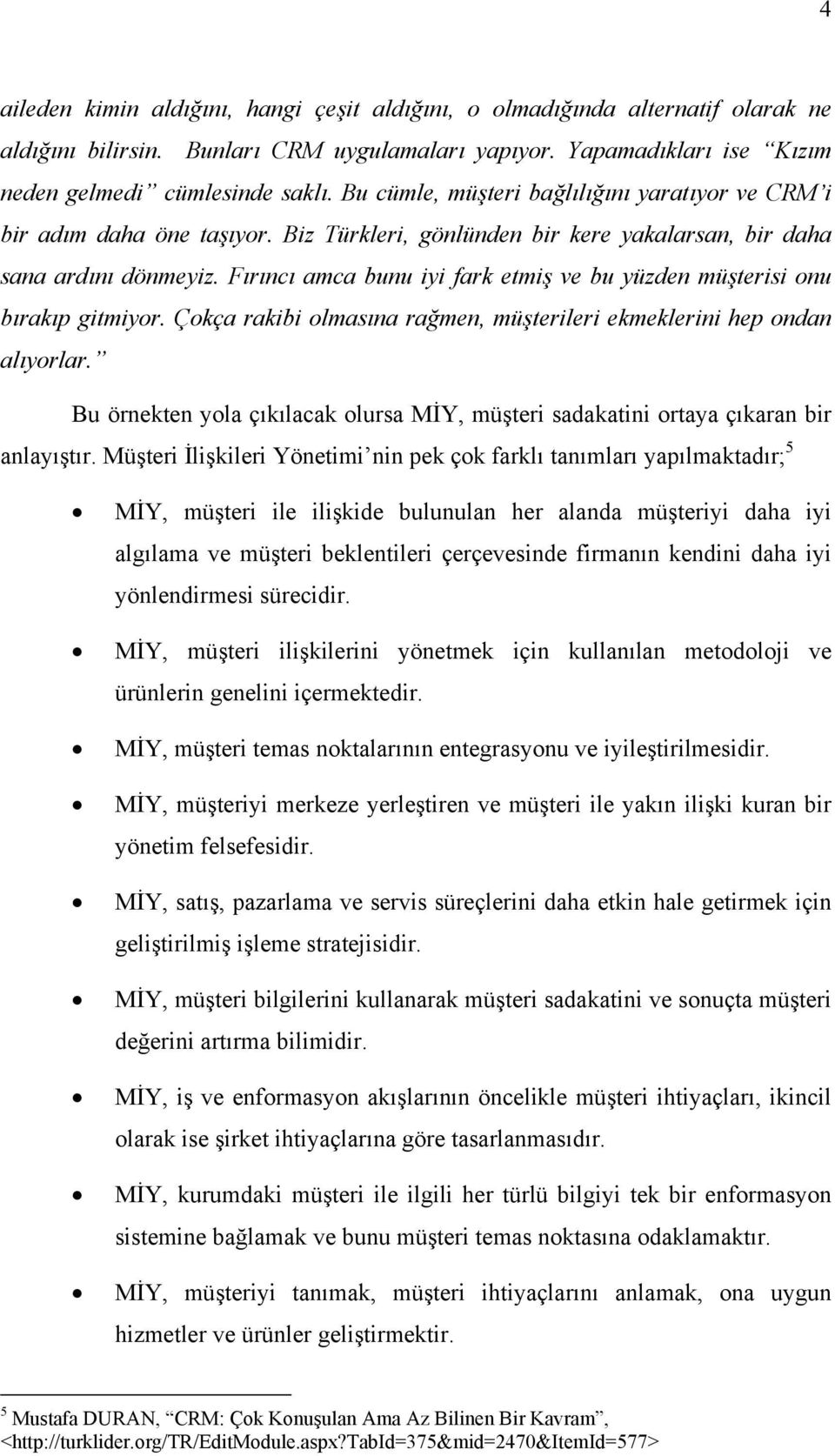 Fırıncı amca bunu iyi fark etmiş ve bu yüzden müşterisi onu bırakıp gitmiyor. Çokça rakibi olmasına rağmen, müşterileri ekmeklerini hep ondan alıyorlar.