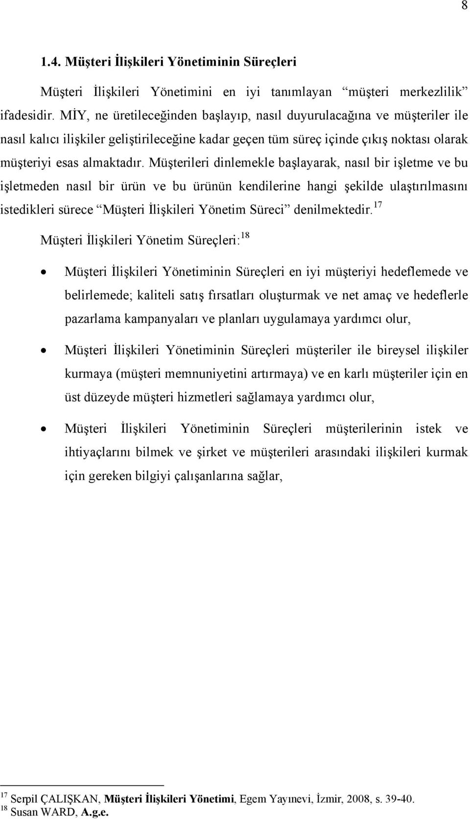 Müşterileri dinlemekle başlayarak, nasıl bir işletme ve bu işletmeden nasıl bir ürün ve bu ürünün kendilerine hangi şekilde ulaştırılmasını istedikleri sürece Müşteri İlişkileri Yönetim Süreci