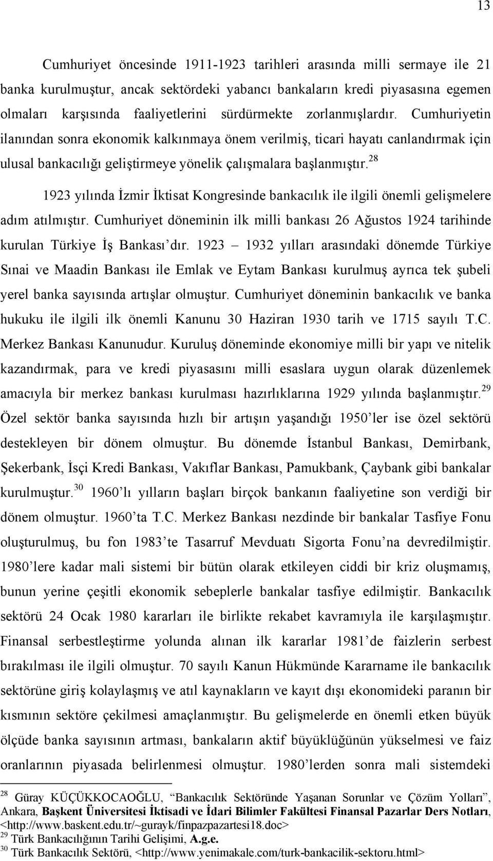 28 1923 yılında İzmir İktisat Kongresinde bankacılık ile ilgili önemli gelişmelere adım atılmıştır. Cumhuriyet döneminin ilk milli bankası 26 Ağustos 1924 tarihinde kurulan Türkiye İş Bankası dır.