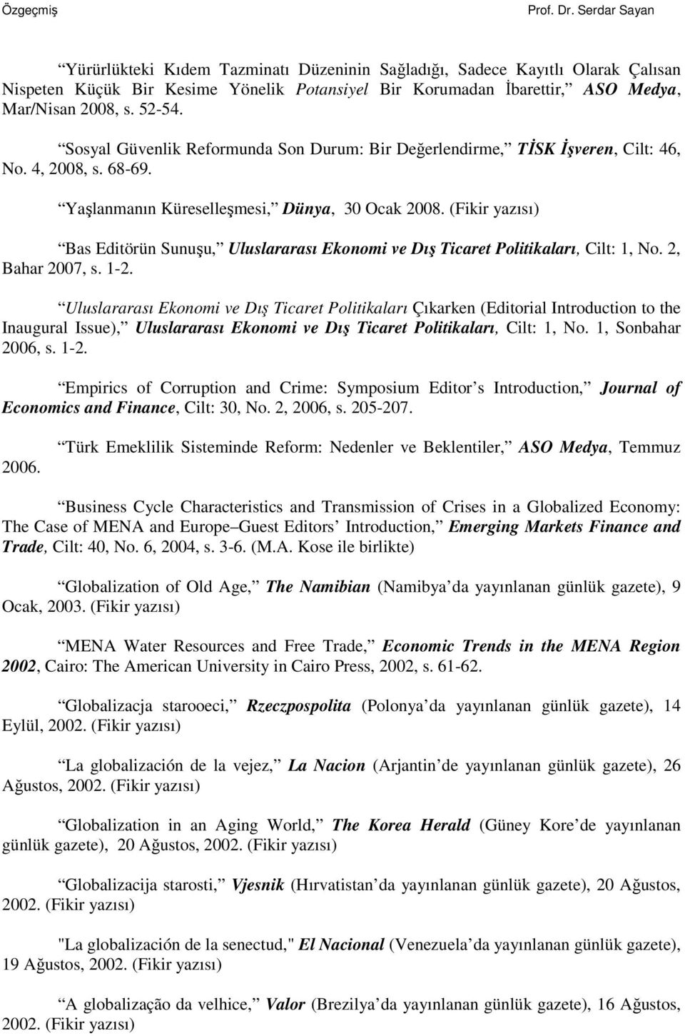 (Fikir yazısı) Bas Editörün Sunuşu, Uluslararası Ekonomi ve Dış Ticaret Politikaları, Cilt: 1, No. 2, Bahar 2007, s. 1-2.