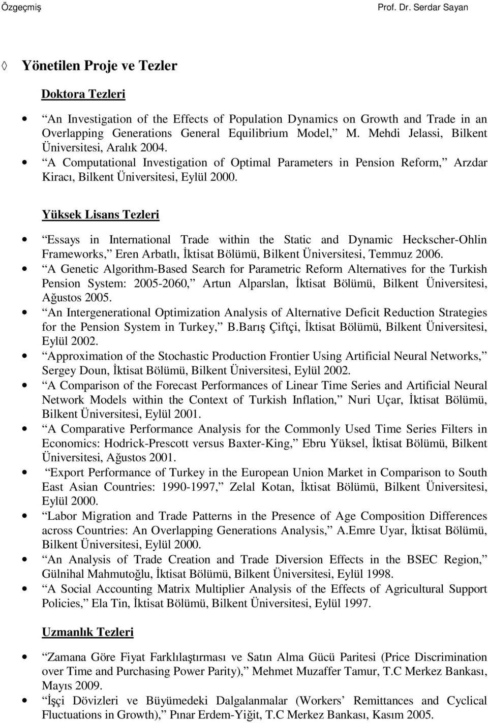 Yüksek Lisans Tezleri Essays in International Trade within the Static and Dynamic Heckscher-Ohlin Frameworks, Eren Arbatlı, Đktisat Bölümü, Bilkent Üniversitesi, Temmuz 2006.