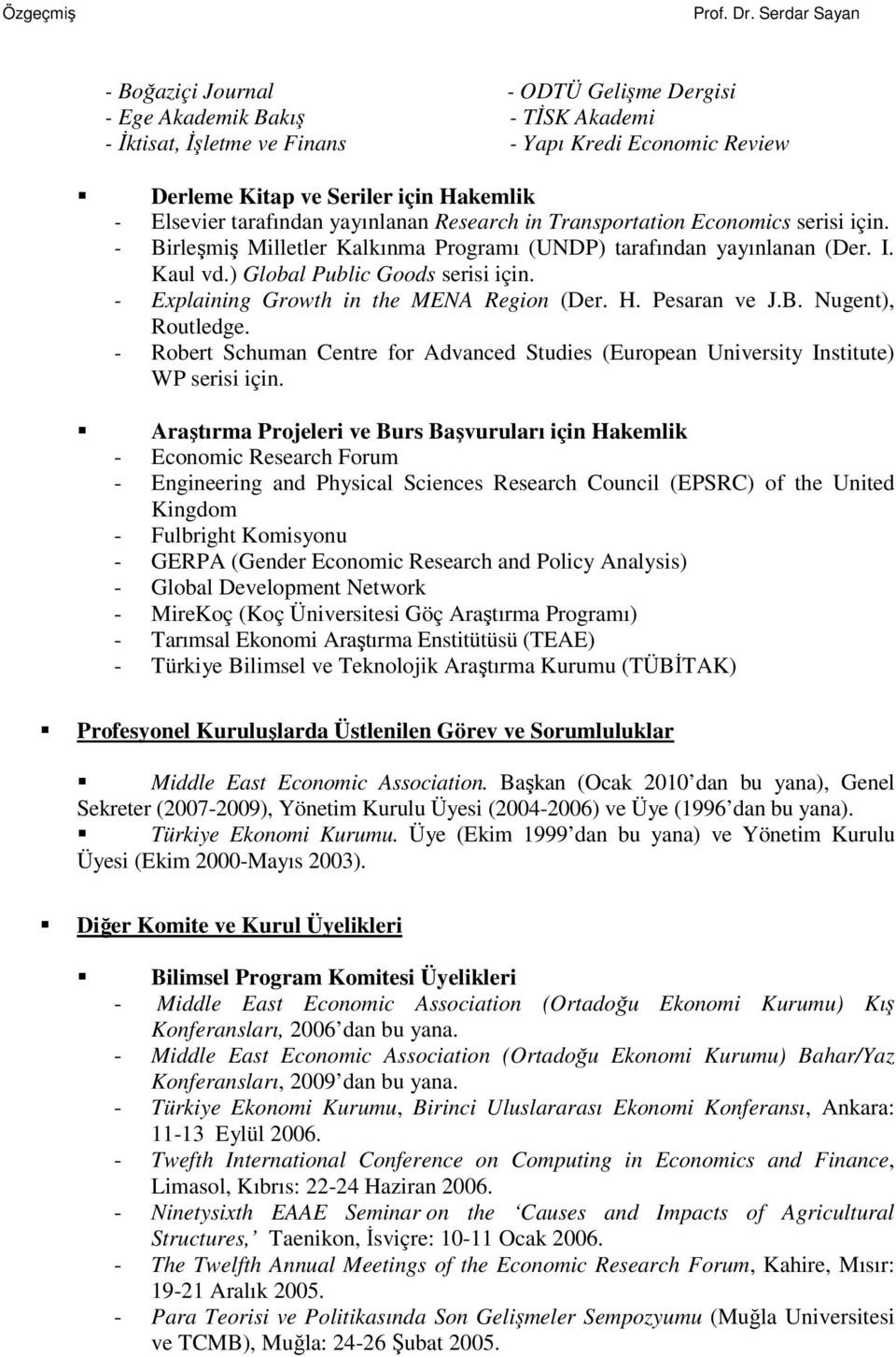 - Explaining Growth in the MENA Region (Der. H. Pesaran ve J.B. Nugent), Routledge. - Robert Schuman Centre for Advanced Studies (European University Institute) WP serisi için.