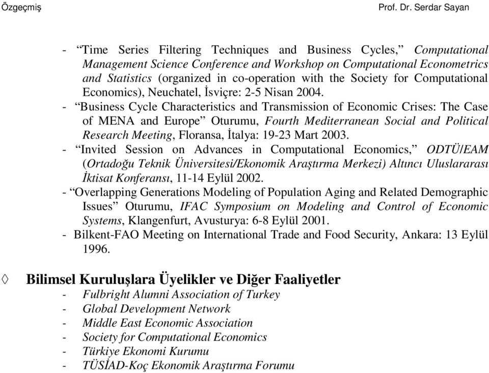 - Business Cycle Characteristics and Transmission of Economic Crises: The Case of MENA and Europe Oturumu, Fourth Mediterranean Social and Political Research Meeting, Floransa, Đtalya: 19-23 Mart