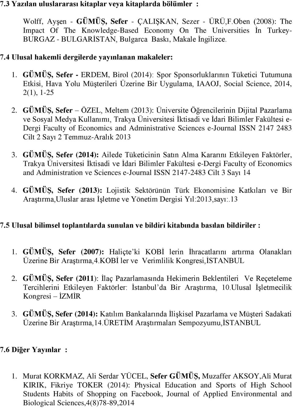 GÜMÜŞ, Sefer - ERDEM, Birol (2014): Spor Sponsorluklarının Tüketici Tutumuna Etkisi, Hava Yolu Müşterileri Üzerine Bir Uygulama, IAAOJ, Social Science, 2014, 2(1), 1-25 2.