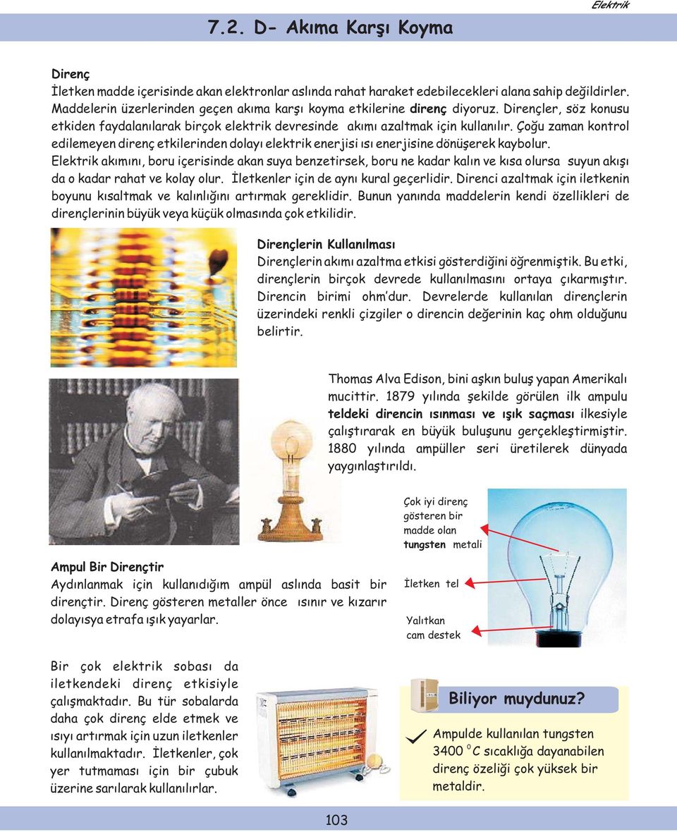 Çoğu zaman kontrol edilemeyen direnç etkilerinden dolayı elektrik enerjisi ısı enerjisine dönüşerek kaybolur.