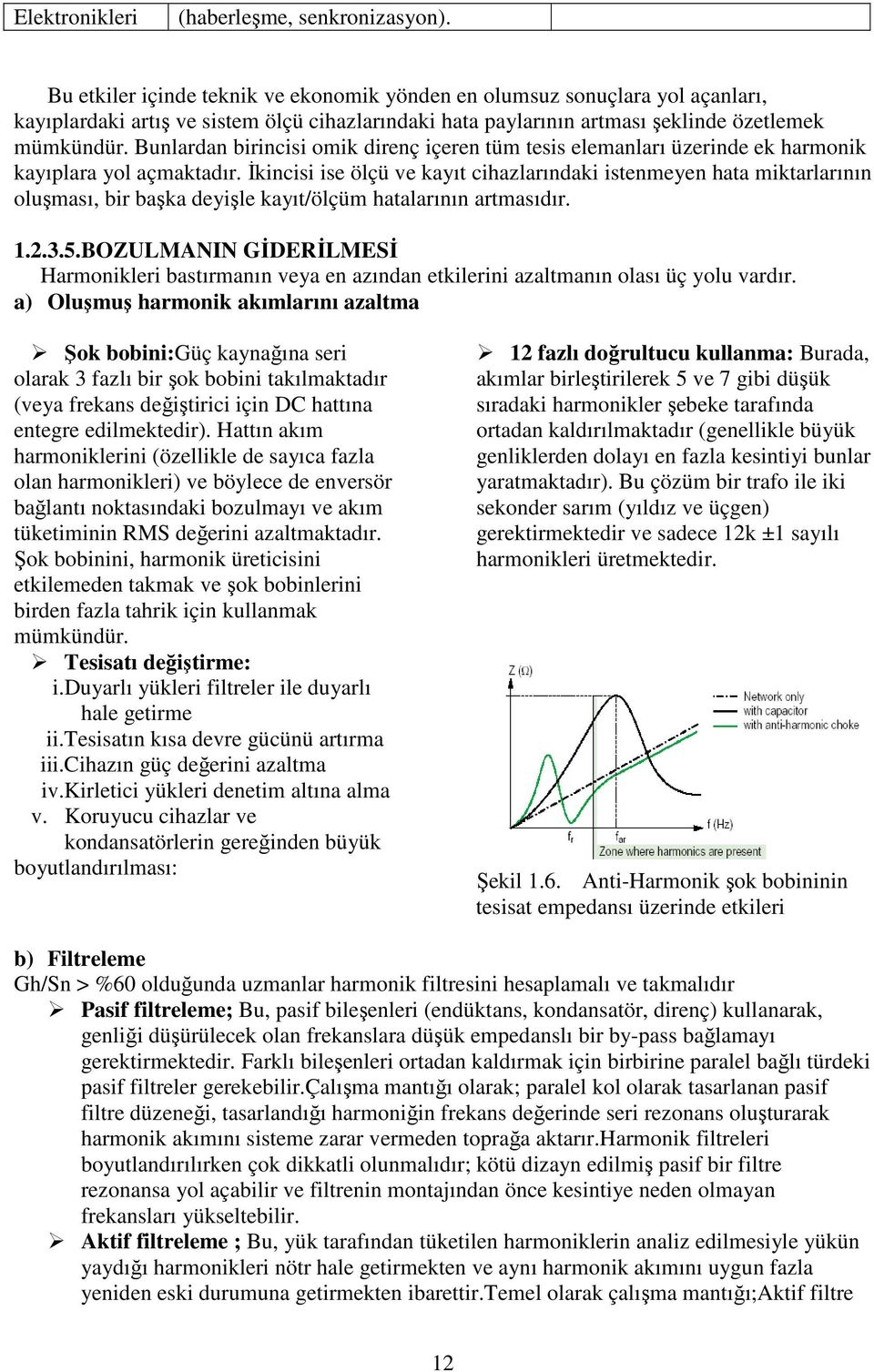 Bunlardan birincisi omik direnç içeren tüm tesis elemanları üzerinde ek harmonik kayıplara yol açmaktadır.