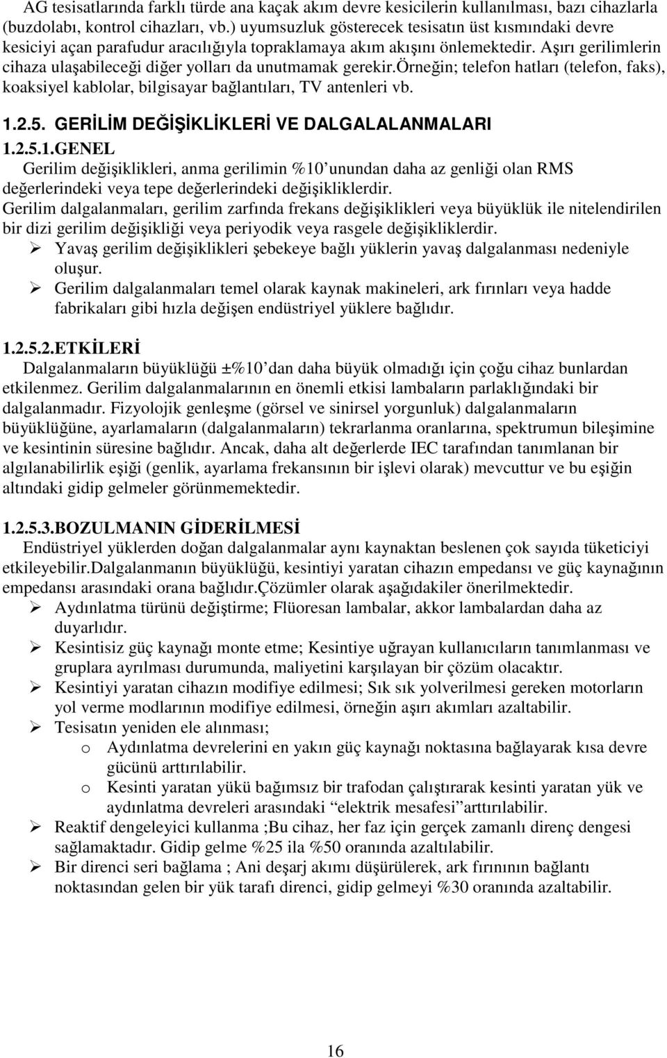 Aşırı gerilimlerin cihaza ulaşabileceği diğer yolları da unutmamak gerekir.örneğin; telefon hatları (telefon, faks), koaksiyel kablolar, bilgisayar bağlantıları, TV antenleri vb. 1..5.