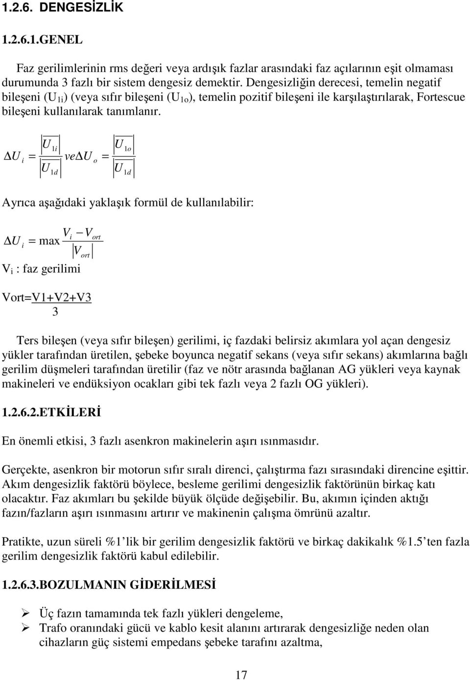 U i = U U 1i 1d ve U o = U U 1o 1d Ayrıca aşağıdaki yaklaşık formül de kullanılabilir: Vi V U i = max V V i : faz gerilimi ort ort Vort=V1+V+V3 3 Ters bileşen (veya sıfır bileşen) gerilimi, iç